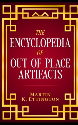 The Encyclopedia of Out of Place Artifacts - Martin K. Ettington