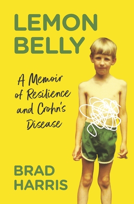 Lemon Belly: A Memoir of Resilience and Crohn's Disease - Brad Harris