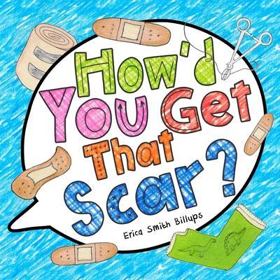 How'd You Get That Scar? - Erica Smith Billups