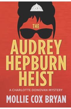 Coperta cărții 'The Audrey Hepburn Heist: A Charlotte Donovan Mystery - Mollie Cox Bryan'