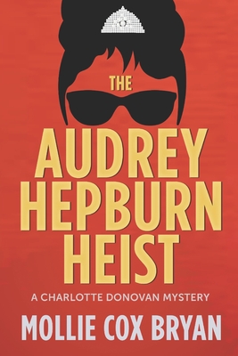 The Audrey Hepburn Heist: A Charlotte Donovan Mystery - Mollie Cox Bryan