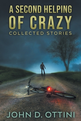 A Second Helping of Crazy: Collected Stories - John D. Ottini