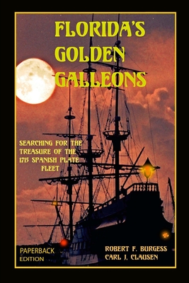 Florida's Golden Galleons: Searching for the Treasure of the 1715 Spanish Plate Fleet - Carl J. Clausen