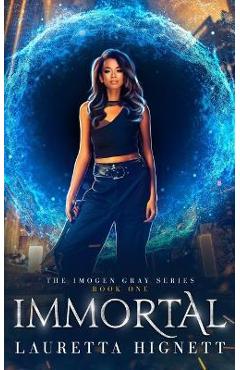 Coperta cărții 'Immortal: A Fun Fast-Paced Urban Fantasy: The Imogen Gray Series Book One - Lauretta Hignett'