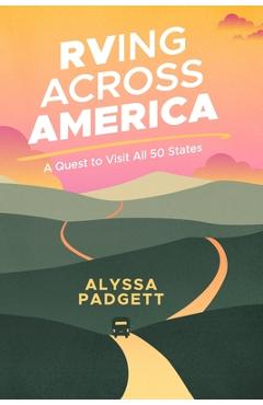 Coperta cărții 'RVing Across America: A Quest to Visit All 50 States - Alyssa Padgett'