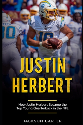 Justin Herbert: How Justin Herbert Became the Top Young Quarterback in the NFL - Jackson Carter