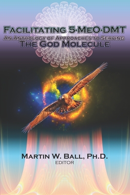 Facilitating 5-MeO-DMT: An Anthology of Approaches to Serving the God Molecule - Hal Lucious Nation