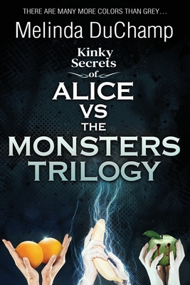 Kinky Secrets of Alice Vs the Monsters Trilogy - Melinda Duchamp