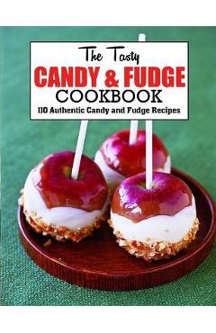 Coperta cărții 'The Tasty Candy And Fudge Cookbook: 110 Authentic Candy and Fudge Recipes - Anna Ortiz'