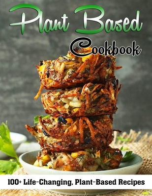 Plant Based Cookbook: 100+ Life-Changing, Plant-Based Recipes - Erika Mertz