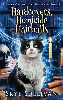 Hardcovers, Homicide and Hairballs: A Paranormal Cozy Mystery (Library Cat Magical Mysteries Book 1) - Skye Sullivan