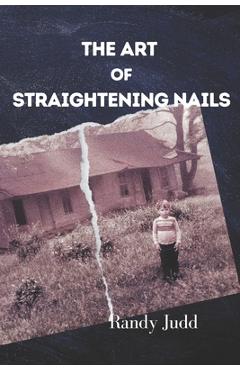 Coperta cărții 'The Art of Straightening Nails: A Story of Triumph Over Adversity - Randy Judd'