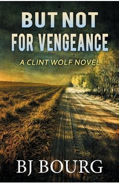 Coperta cărții 'But Not For Vengeance: A Clint Wolf Novel - Bj Bourg'