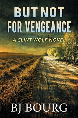 But Not For Vengeance: A Clint Wolf Novel - Bj Bourg