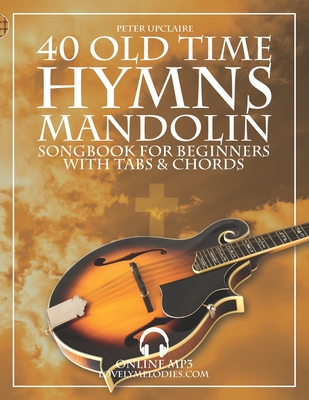 40 Old Time Hymns - Mandolin Songbook for Beginners with Tabs and Chords - Peter Upclaire