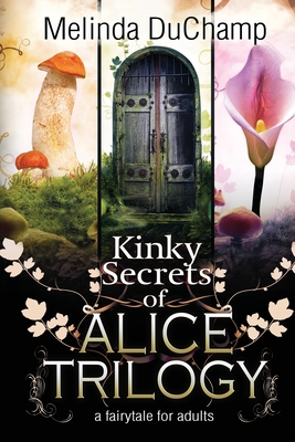 Kinky Secrets of Alice Trilogy: A Fairytale for Adults - Melinda Duchamp