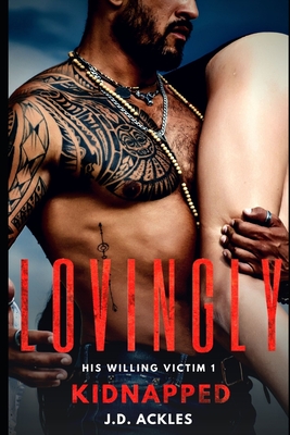 Lovingly Kidnapped - His Willing Victim 1: A dark BDSM/DDLG mafia erotic romance - J. D. Ackles