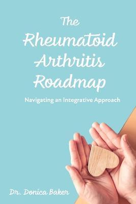 The Rheumatoid Arthritis Roadmap: Navigating an Integrative Approach - Donica Liu Baker
