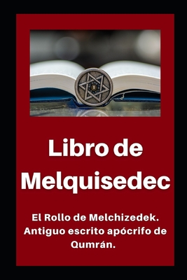 Libro de Melquisedec: El Rollo de Melchizedek. Antiguo escrito apócrifo de Qumrán. - Li Hallado En Las Cuevas Del Mar Muerto