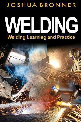 Welding: Welding Learning and Practice - Joshua Bronner