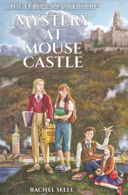 The European Adventures: Mystery at Mouse Castle - Rachel Selle