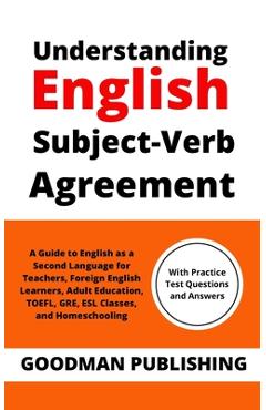 Poza produsului Understanding English Subject-Verb Agreement: A Guide to English as a Second Language for Teachers, Foreign English Learners, Adult Education, TOEFL, - Goodman Publishing