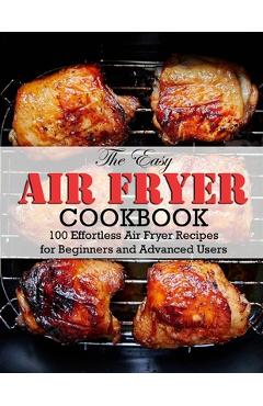 Coperta cărții 'The Easy Air Fryer Cookbook: 100 Effortless Air Fryer Recipes for Beginners and Advanced Users - Winona Daniel'