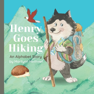 Henry Goes Hiking: An Alphabet Book A story for kids about a dog who goes to the mountains and sees animals. - Marilynn Methven