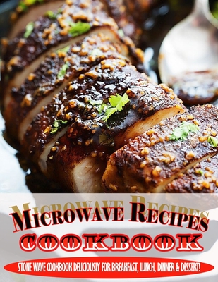 Microwave Recipes Cookbook.pdf: Stone Wave Cookbook Deliciously For Breakfast, Lunch, Dinner & Dessert! - Einar Krajcik