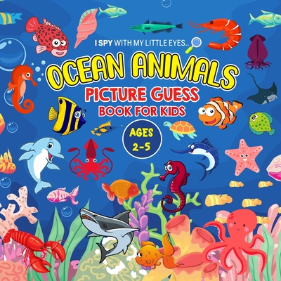 OCEAN ANIMALS Picture Guess Book for Kids Ages 2-5: I Spy with My Little Eyes.. A to Z Sea creatures Fun Guessing Game Picture Activity Book Gift Idea - Cheesy Bear