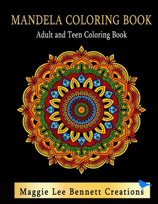 Mandela Coloring Book Adult and Teen Coloring Book: An Elegant Adult and Teen Coloring Book Featuring 50 Mandalas to Color. 8.5 x 11 INCHES. 100 Pages - Maggie Lee Bennett Creations