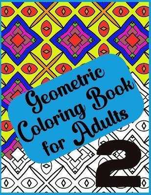 Coperta cărții 'Abstract Geometric Coloring Book for Adults - 120 Pages, 60 Beautiful Designs Vol 2: Geometric Coloring Book for Adults'