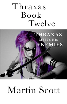 Thraxas Book Twelve: Thraxas Meets His Enemies - Martin Scott