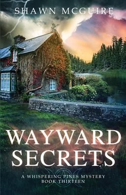 Wayward Secrets: A Whispering Pines Mystery, Book 13 - Shawn Mcguire
