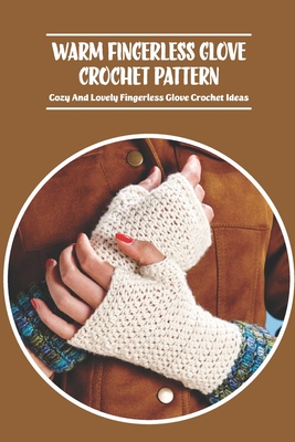 Warm Fingerless Glove Crochet Pattern: Cozy And Lovely Fingerless Glove Crochet Ideas - Bobinger Delilah