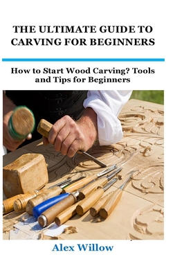 The Ultimate Guide to Carving for Beginners: How to Start Wood Carving? Tools and Tips for Beginners - Alex Willow
