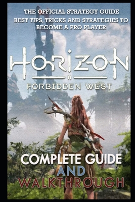 Horizon Forbidden West Complete Guide & Walkthrough: Guide Official Companion Tips & Tricks - Earlene Mante