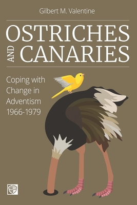 Ostriches and Canaries: Coping with Change in Adventism, 1966-1979 - Gilbert M. Valentine
