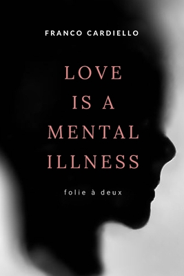 Love Is a Mental Illness - Franco Cardiello