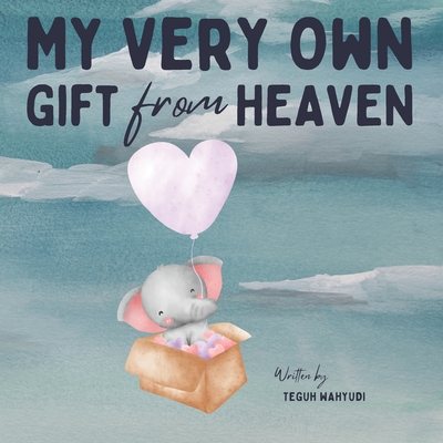 My Very Own Gift from Heaven: Cute Watercolor Elephant Themed Baby Story Book for Infants 0-6 Months - Teguh Wahyudi