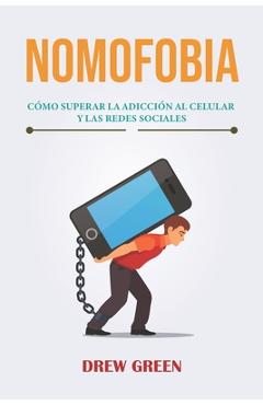 Coperta cărții 'Nomofobia: cómo superar la adicción al celular y las redes sociales - Drew Green'