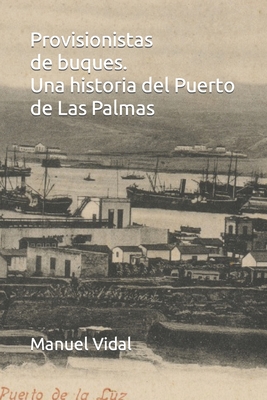 Provisionistas de buques. Una historia del Puerto de Las Palmas - Manuel Vidal