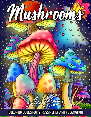 Mushrooms Coloring Book: Adult Coloring Book Featuring Mushrooms, Snails, and More For Stress Relief And Relaxation - Ava Browne