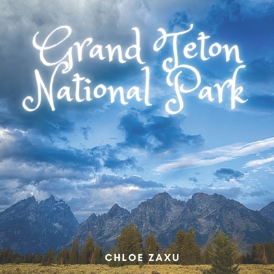 Grand Teton National Park: A Beautiful Print Landscape Art Picture Country Travel Photography Coffee Table Book of Wyoming - Chloe Zaxu