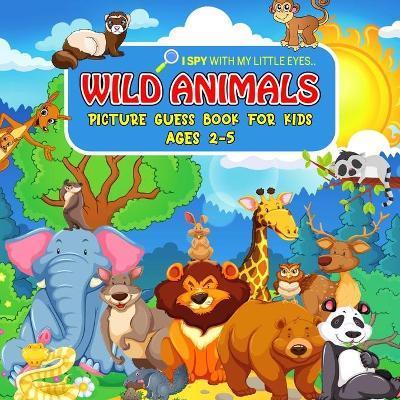 WILD ANIMALS Picture Guess Book for Kids Ages 2-5: I Spy with My Little Eyes.. Fun Guessing Game Picture Activity Book Gift Idea for Toddlers and Pres - Cheesy Bear