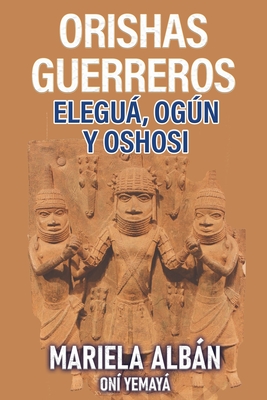 Orishas Gerreros: Elegua, Ogun y Oshosi - Mariela Albn On Yemay