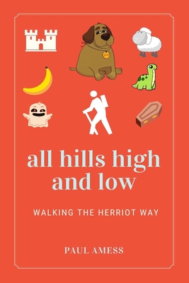 All Hills High and Low: Walking the Herriot Way - Paul Amess
