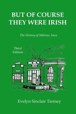 But of Course They Were Irish: The History of Melrose, Iowa - Evelyn Sinclair Tierney