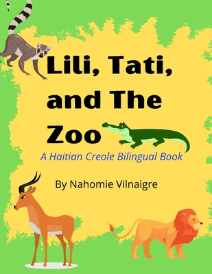 Lili, Tati, And The Zoo: A Haitian Creole Bilingual Book - Nahomie Vilnaigre