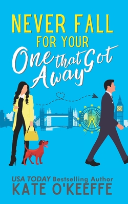 Never Fall for Your One that Got Away: A laugh-out-loud sweet romantic comedy - Kate O'keeffe